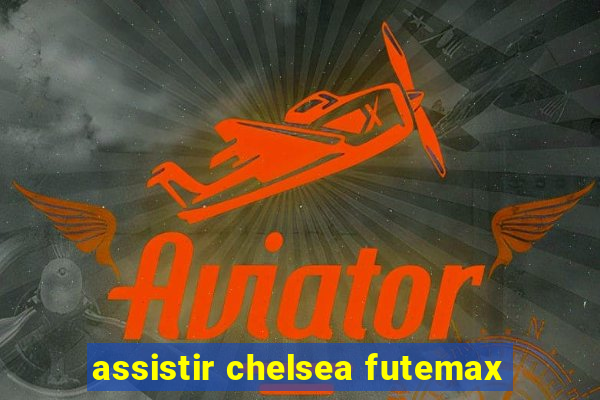 assistir chelsea futemax